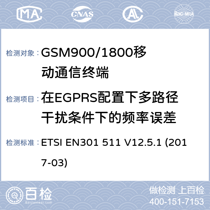在EGPRS配置下多路径干扰条件下的频率误差 全球移动通信系统（GSM）移动基站（MS）设备协调标准覆盖的基本要求第2014/53/ EU号指令第3.2条 ETSI EN301 511 V12.5.1 (2017-03) 4.2.27