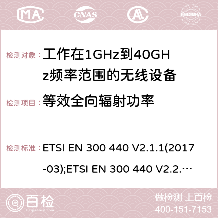 等效全向辐射功率 短距离设备; 1GHz至40GHz频率范围的无线电设备; 覆盖2014/53/EU 3.2条指令的协调要求 ETSI EN 300 440 V2.1.1(2017-03);ETSI EN 300 440 V2.2.1(2018-07) 4.2.2