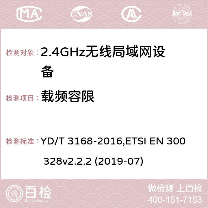 载频容限 《公众无线局域网设备射频指标技术要求和测试方法》,《电磁兼容和无线频谱(ERM):宽带传输系统在2.4GHz ISM频带中工作的并使用宽带调制技术的数据传输设备》 YD/T 3168-2016,
ETSI EN 300 328v2.2.2 (2019-07) 6.2.3,5.4.2