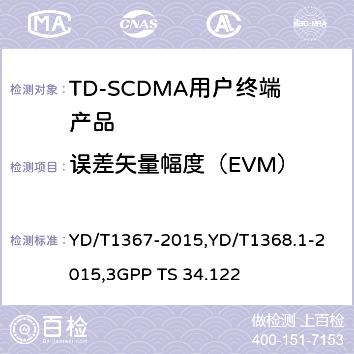 误差矢量幅度（EVM） 《2GHz TD-SCDMA 数字蜂窝移动通信网终端设备技术要求》,《2GHz TD-SCDMA 数字蜂窝移动通信网终端设备测试方法 第一部分：基本功能、业务和性能测试》,《3GPP技术规范组无线接入网 终端一致性规范 无线收发（TDD）》 YD/T1367-2015,
YD/T1368.1-2015,
3GPP TS 34.122 8.3.7.1,7.2.16,5.7.1