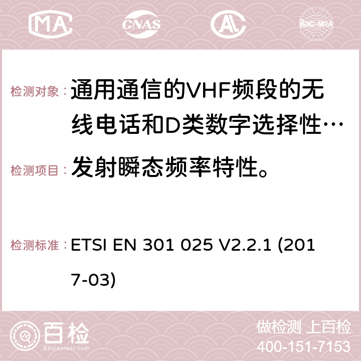 发射瞬态频率特性。 通用通信的VHF频段的无线电话和D类数字选择性呼叫的相关设备;统一标准的基本要求文章3.2和3.3(g)2014/53 /欧盟指令 ETSI EN 301 025 V2.2.1 (2017-03) 8.2