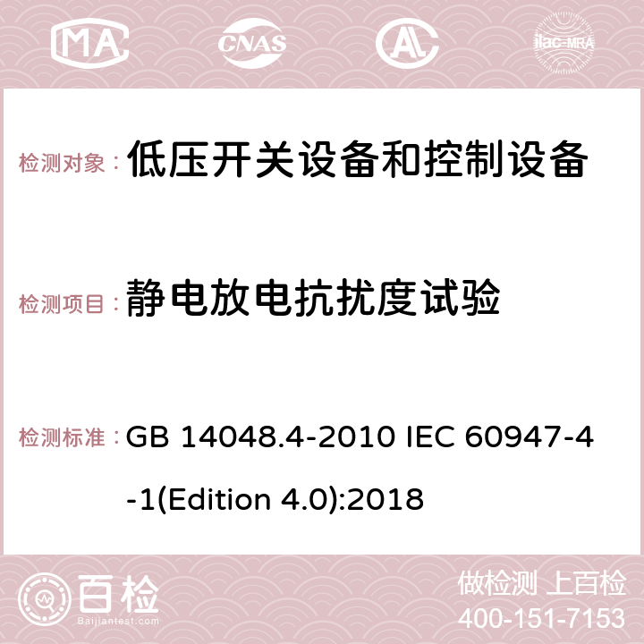 静电放电抗扰度试验 低压开关设备和控制设备第4-1部分：接触器和电动机起动器 机电式接触器和电动机起动器（含电动机保护器） GB 14048.4-2010 IEC 60947-4-1(Edition 4.0):2018 9.4.2.2