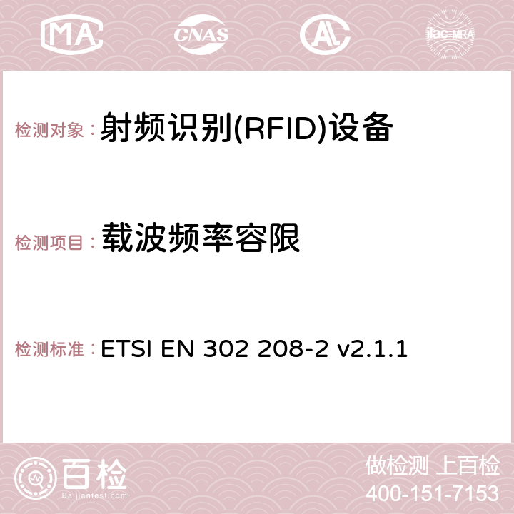 載波頻率容限 《電磁兼容性與無線頻譜特性(ERM)；功率不超過 2W 的工作在 865MHz 至 868MHz 頻段下以及功率不超過4W的工作在915MHz至921MHz頻段下的射頻識別設(shè)備；第 2 部分：歐洲協(xié)調(diào)標(biāo)準(zhǔn)，包含 R&TTE 指令條款 3.2 的基本要求》 ETSI EN 302 208-2 v2.1.1 5.3.1