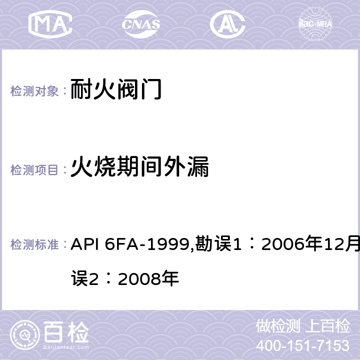 火烧期间外漏 API 6FA-1999,勘误1：2006年12月，勘误2：2008年 阀门耐火试验规范  4.2
