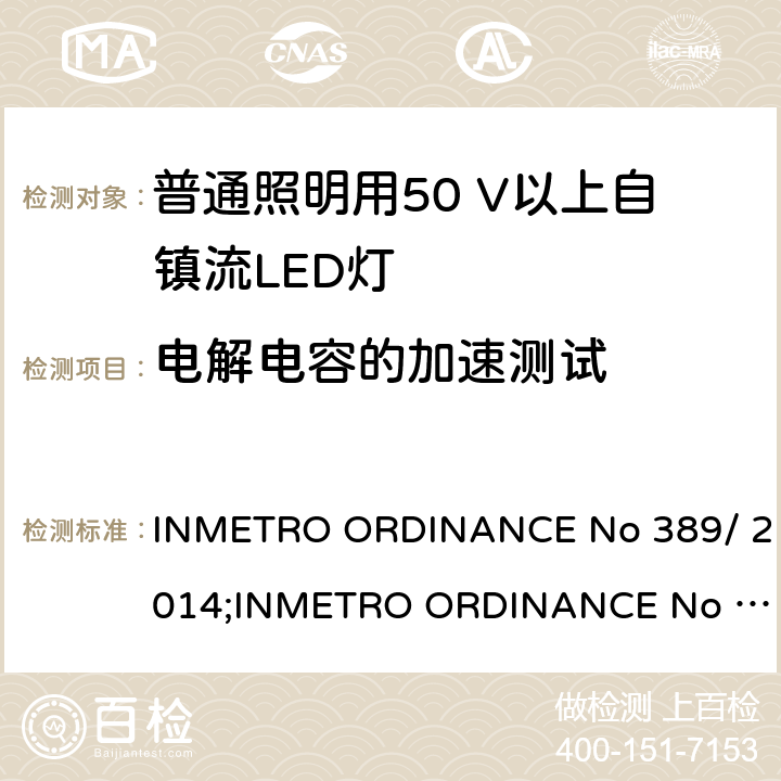 电解电容的加速测试 LED灯泡技术质量要求 INMETRO ORDINANCE No 389/ 2014;
INMETRO ORDINANCE No 143/2015;
INMETRO ORDINANCE No 144/2015 6.13
