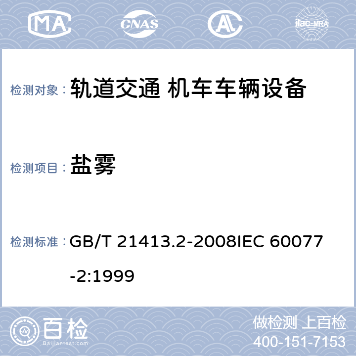 盐雾 轨道应用 机车车辆电气设备 第2部分：电工器件 通用规则 GB/T 21413.2-2008
IEC 60077-2:1999 9.3.6