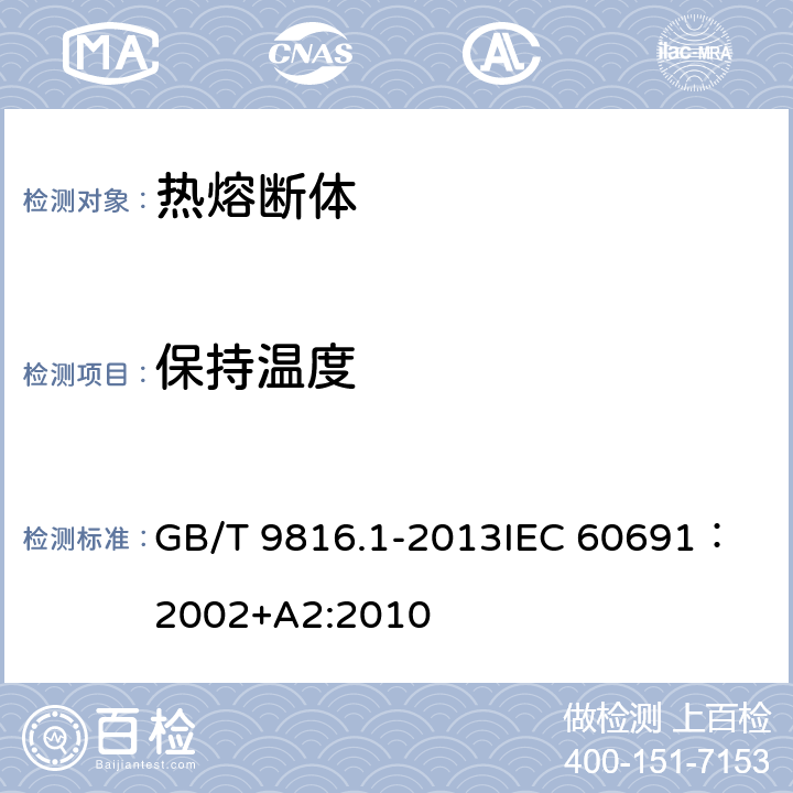 保持温度 热熔断体 第1部分：要求和应用导则 GB/T 9816.1-2013
IEC 60691：2002+A2:2010 11.1