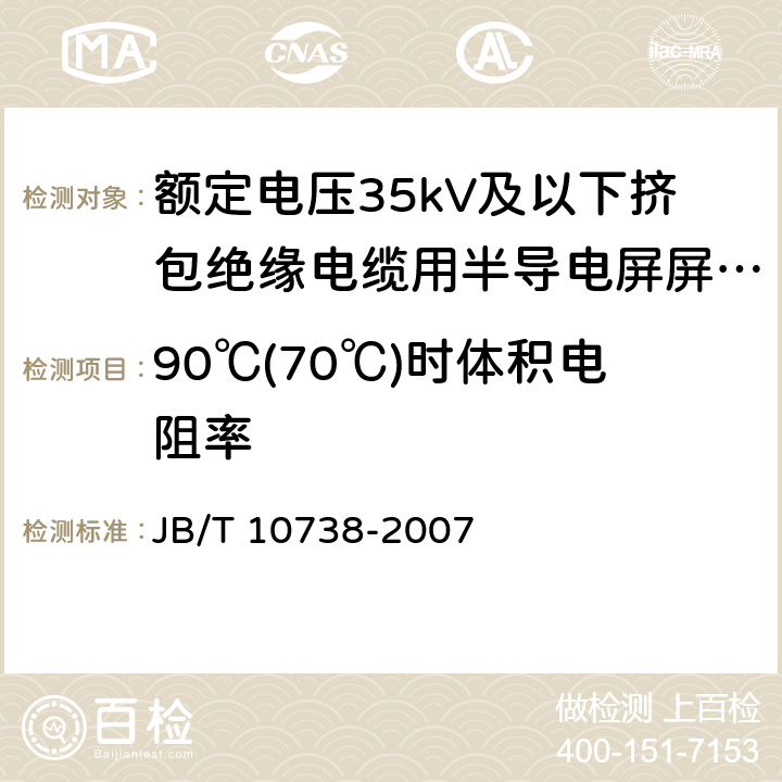 90℃(70℃)时体积电阻率 额定电压35kV及以下挤包绝缘电缆用半导电屏屏蔽料 JB/T 10738-2007 6.7.2