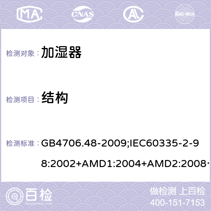 结构 家用和类似用途电器的安全加湿器的特殊要求 GB4706.48-2009;IEC60335-2-98:2002+AMD1:2004+AMD2:2008;EN60335-2-98:2003+A2:2008;AS/NZS60335.2.98-2005 22