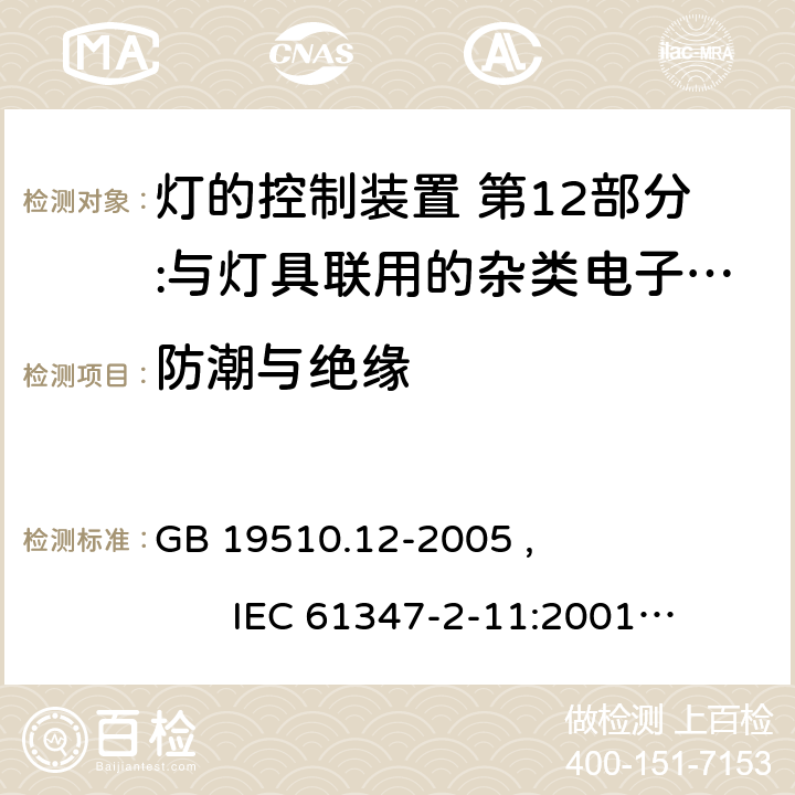 防潮与绝缘 灯的控制装置 第12部分:与灯具联用的杂类电子线路的特殊要求 GB 19510.12-2005 , IEC 61347-2-11:2001+AMD1:2017, EN 61347-2-11:2001/A1:2019,BS EN 61347-2-11:2001+A1:2019 AS/NZS 61347.2.11:2003 11