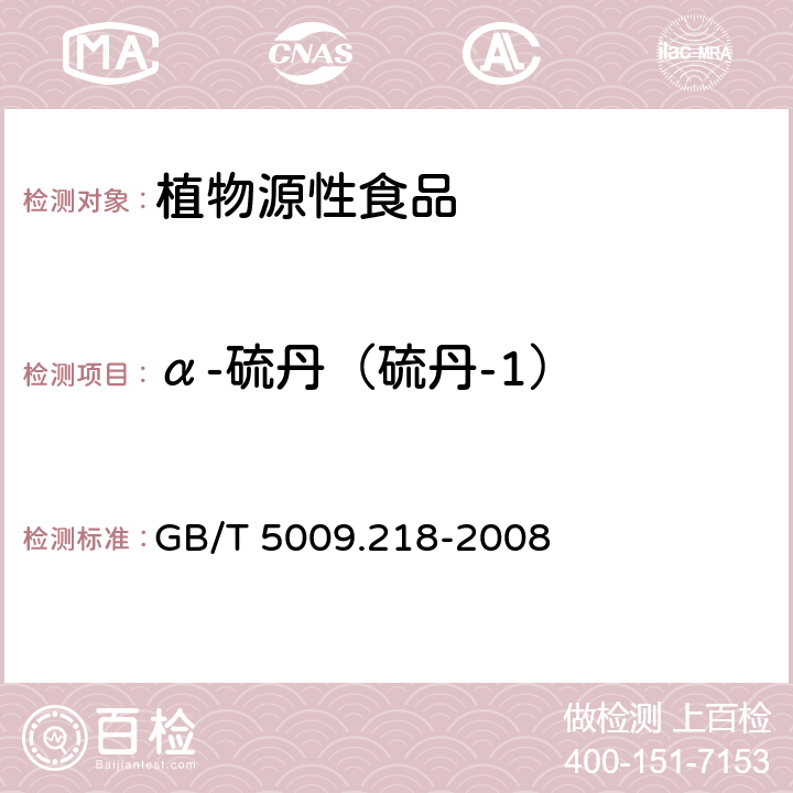 α-硫丹（硫丹-1） GB/T 5009.218-2008 水果和蔬菜中多种农药残留量的测定