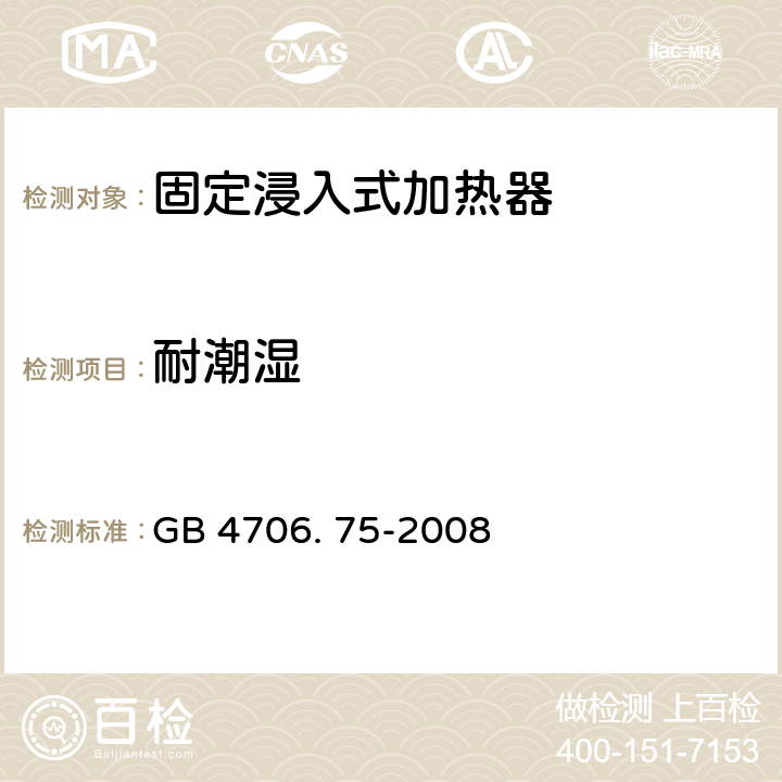 耐潮湿 家用和类似用途电器的安全 固定浸入式加热器的特殊要求 GB 4706. 75-2008 15