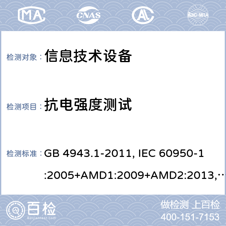 抗电强度测试 信息技术设备 安全 第1部分：通用要求 GB 4943.1-2011, IEC 60950-1:2005+AMD1:2009+AMD2:2013, BS/EN 60950-1:2006+A11:2009+A1:2010+A12:2011+A2:2013, UL 60950-1:Ed.2, AS/NZS 60950.1:2015, JIS C 6950-1:2016 5.2