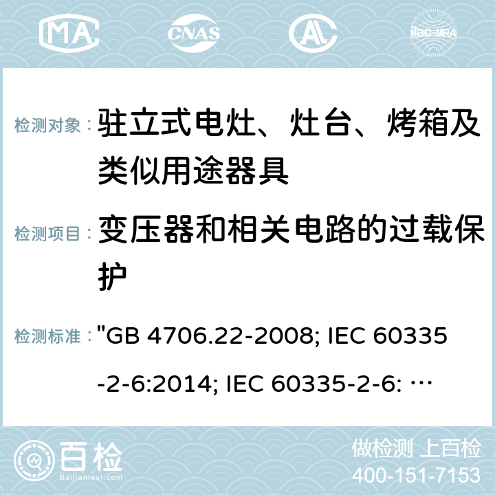 变压器和相关电路的过载保护 家用和类似用途电器的安全 驻立式电灶、灶台、烤箱及类似用途器具的特殊要求 "GB 4706.22-2008; IEC 60335-2-6:2014; IEC 60335-2-6: 2014+A1:2018; EN 60335-2-6:2015; AS/NZS 60335.2.6:2014+A1:2015; EN 60335-2-6:2015+A1:2020+A11:2020; AS/NZS 60335.2.6: 2014+A1:2015+A2:2019; BS EN 60335-2-6:2015+A11:2020" 17