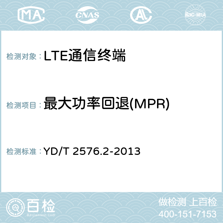 最大功率回退(MPR) TD-LTE数字蜂窝移动通信网 终端设备测试方法（第一阶段） 第2部分：无线射频性能测试 YD/T 2576.2-2013 5.2.2& 5.2.3&8.2.2.3