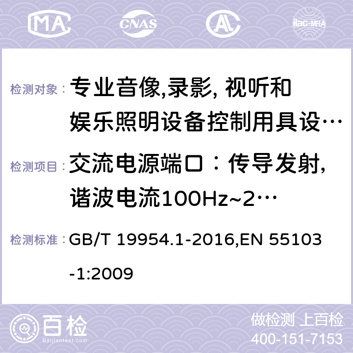 交流电源端口：传导发射，谐波电流100Hz~2kHz 电磁兼容 专业用途的音频、视频、音视频和娱乐场所灯光控制设备的产品类标准 第1部分：发射 GB/T 19954.1-2016,
EN 55103-1:2009 5, 6