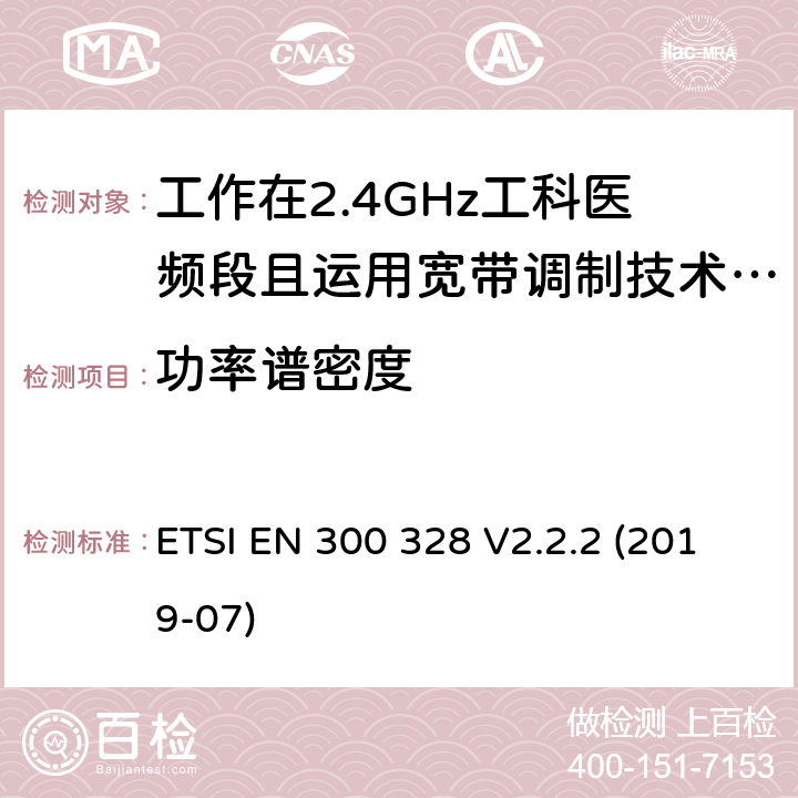 功率谱密度 宽带传输系统;数据传输设备运行在2,4 GHz ISM频段和使用宽带调制技术;协调标准涵盖指令2014/53/EU第3.3条的基本要求 ETSI EN 300 328 V2.2.2 (2019-07) 4.3.2.3