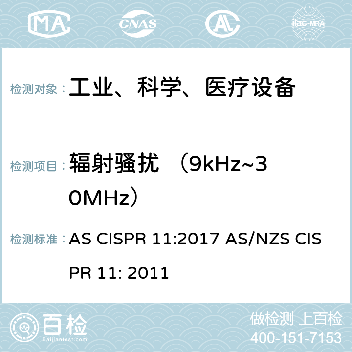 辐射骚扰 （9kHz~30MHz） 工业、科学和医疗（ISM）射频设备电磁骚扰特性的测量方法和限值 AS CISPR 11:2017 AS/NZS CISPR 11: 2011 7.7.3&8