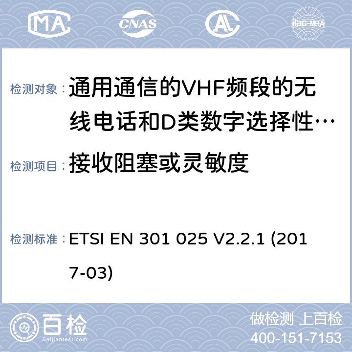 接收阻塞或灵敏度 通用通信的VHF频段的无线电话和D类数字选择性呼叫的相关设备;统一标准的基本要求文章3.2和3.3(g)2014/53 /欧盟指令 ETSI EN 301 025 V2.2.1 (2017-03) 9.9