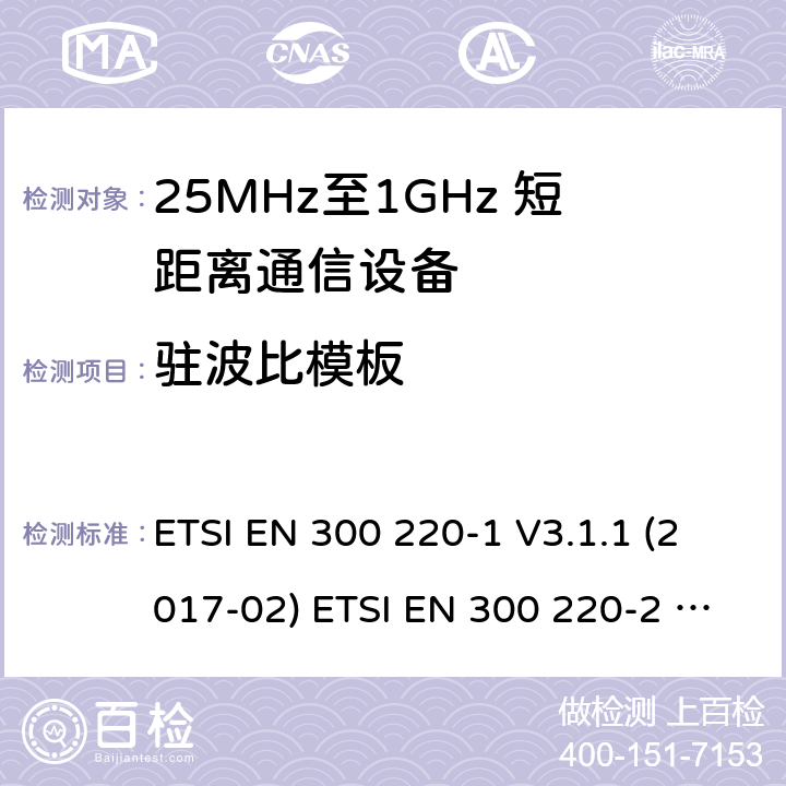 驻波比模板 短距离设备；25MHz至1GHz短距离无线电设备 ETSI EN 300 220-1 V3.1.1 (2017-02) ETSI EN 300 220-2 V3.2.1 (2018-06) ETSI EN 300 220-2 V3.1.1 (2017-02) ETSI EN 300 220-3-1 V2.1.1 (2016-12) ETSI EN 300 220-3-2 V1.1.1 (2017-02) ETSI EN 300 220-4 V1.1.1 (2017-02) 5.5