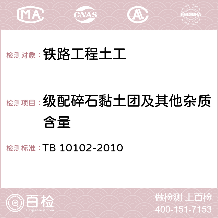 级配碎石黏土团及其他杂质含量 《铁路工程土工试验规程》 TB 10102-2010 （30.3）