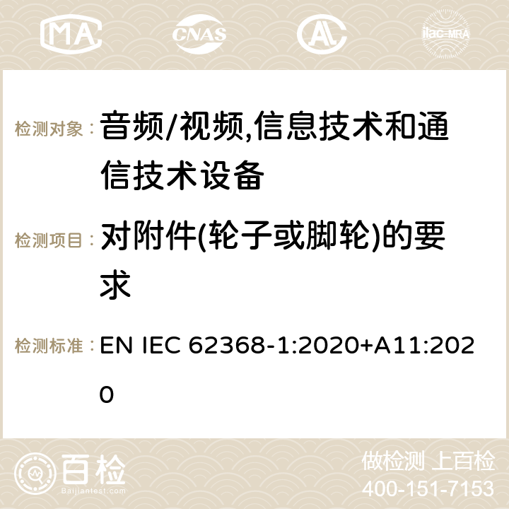 对附件(轮子或脚轮)的要求 音频/视频,信息技术和通信技术设备 第1部分:安全要求 EN IEC 62368-1:2020+A11:2020 8.9