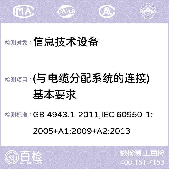 (与电缆分配系统的连接)基本要求 信息技术设备 安全 第1部分：通用要求 GB 4943.1-2011,IEC 60950-1:2005+A1:2009+A2:2013 7.1