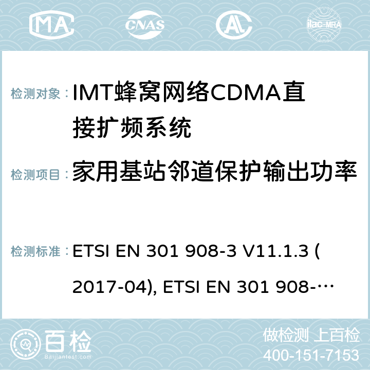 家用基站邻道保护输出功率 IMT蜂窝网络:符合RED指令3.2条款基本要求的 第三部分：CDMA直接扩频系统(UTRAFDD)(BS)的协调欧洲标准 ETSI EN 301 908-3 V11.1.3 (2017-04), ETSI EN 301 908-3 V13.1.1 (2019-09) 4.2.11