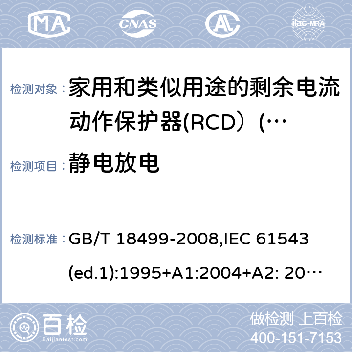 静电放电 家用和类似用途的剩余电流动作保护器（RCD）--电磁兼容性 GB/T 18499-2008,
IEC 61543 (ed.1):1995+A1:2004+A2: 2005,
DIN EN 61543:2006 5.4