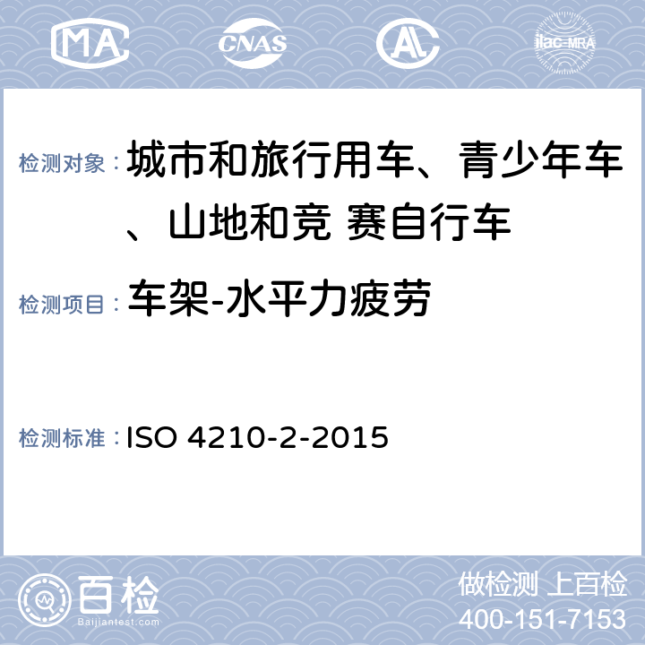 车架-水平力疲劳 自行车-自行车安全要求- 第 2 部分： 对于城市和旅行用车、青少年车、山地和竞 赛自行车的要求 ISO 4210-2-2015 4.8.5