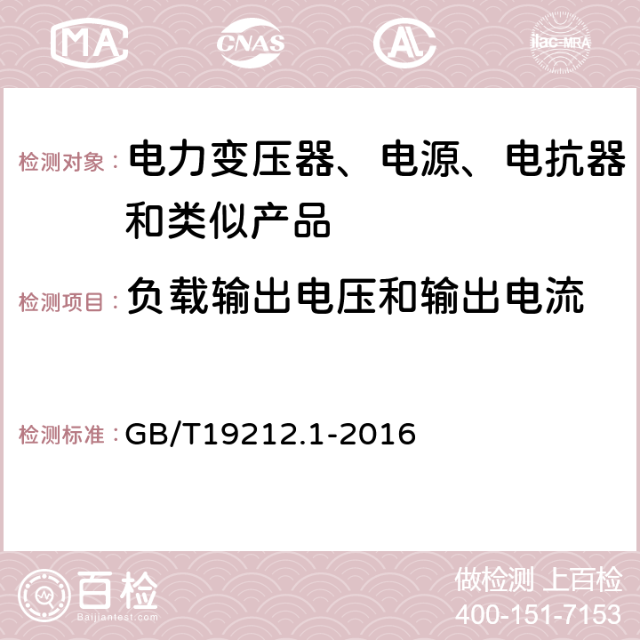 负载输出电压和输出电流 电力变压器、电源、电抗器和类似产品的安全 第1部分：通用要求的试验 GB/T19212.1-2016 11