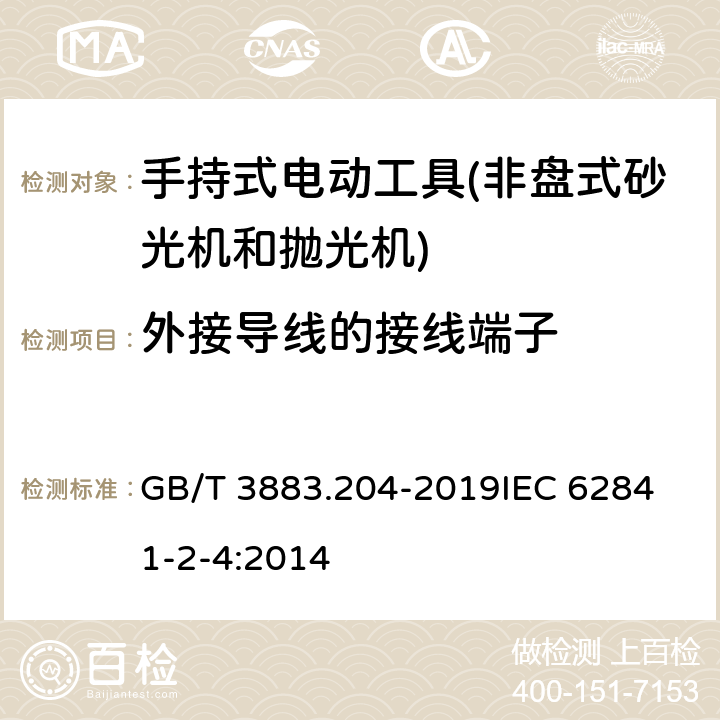 外接导线的接线端子 手持式、可移式电动工具和园林工具的安全 第204部分：手持式非盘式砂光机和抛光机的专用要求 GB/T 3883.204-2019
IEC 62841-2-4:2014 第25章