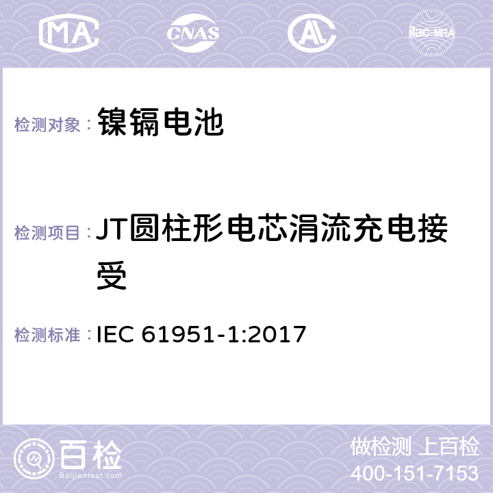 JT圆柱形电芯涓流充电接受 含碱性或其它非酸性电解质的蓄电池和蓄电池组 便携式密封蓄电池和蓄电池组 第1部分:镍镉电池 IEC 61951-1:2017 7.11
