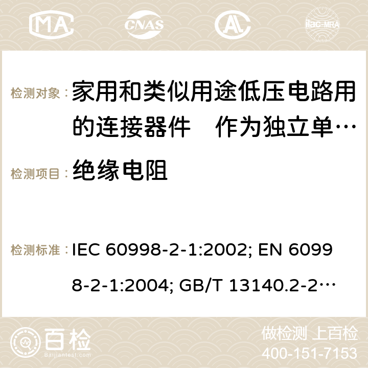 绝缘电阻 家用和类似用途低压电路用的连接器件　第2部分：作为独立单元的带螺纹型夹紧件的连接器件的特殊要求 IEC 60998-2-1:2002; EN 60998-2-1:2004; GB/T 13140.2-2008; AS/NZS IEC 60998.2.1:2012 13.1to13.3