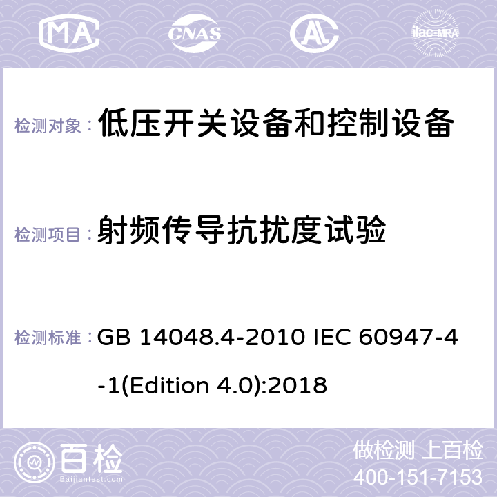 射频传导抗扰度试验 低压开关设备和控制设备第4-5部分：接触器和电动机起动器 机电式接触器和电动机起动器（含电动机保护器） GB 14048.4-2010 IEC 60947-4-1(Edition 4.0):2018 9.4.2.7