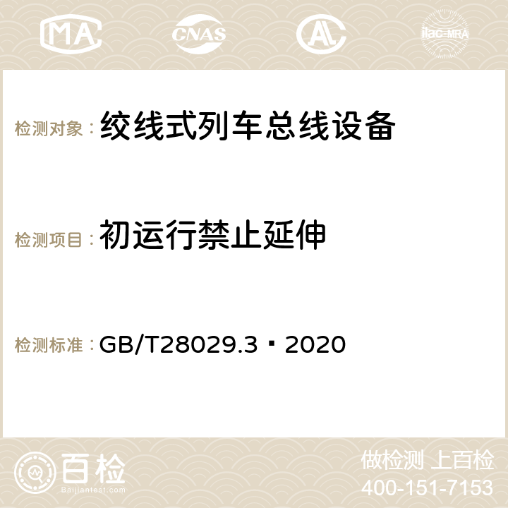 初运行禁止延伸 轨道交通电子设备 列车通信网络(TCN) 第2-2部分:绞线式列车总线(WTB) 一致性测试 GB/T28029.3—2020 5.6.3.6