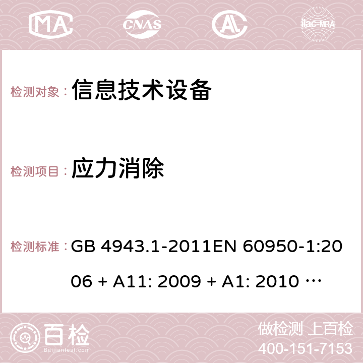 应力消除 信息技术设备的安全 GB 4943.1-2011EN 60950-1:2006 + A11: 2009 + A1: 2010 + A12: 2011 + A2: 2013AS/NZS 60950.1:2015 4.2.7