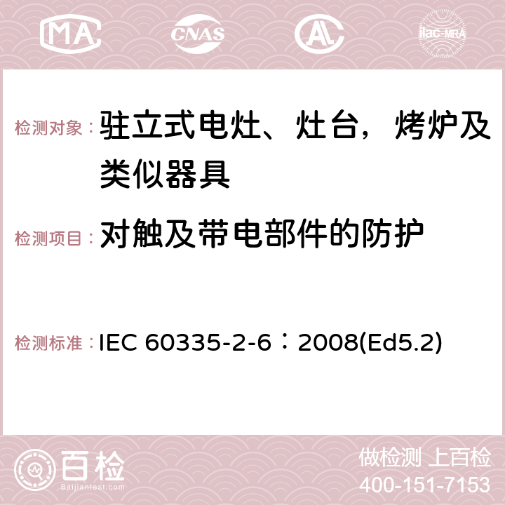 对触及带电部件的防护 家用和类似用途电器的安全 驻立式电灶、灶台、烤箱及类似用途器具的特殊要求 IEC 60335-2-6：2008(Ed5.2) 8