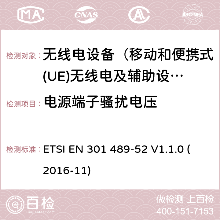 电源端子骚扰电压 无线电设备和服务的电磁兼容性(EMC)标准;第52部分:蜂窝通信的特定条件移动和便携式(UE)无线电和辅助设备 ETSI EN 301 489-52 V1.1.0 (2016-11) 8.3 8.4