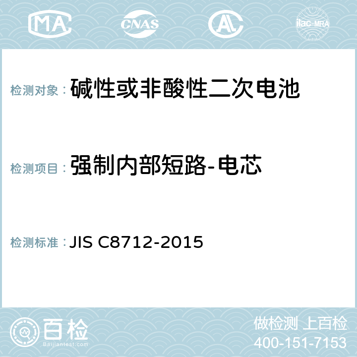 强制内部短路-电芯 便携设备用密封蓄电池和蓄电池组的安全要求,电器设备的技术标准（锂离子二次电池） JIS C8712-2015 8.3.8