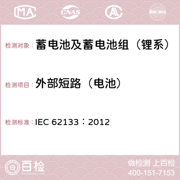 外部短路（电池） 含碱性或其他非酸性电解质的蓄电池和蓄电池组，便携式设备用密封蓄电池和蓄电池组安全要求 IEC 62133：2012 8.3.1