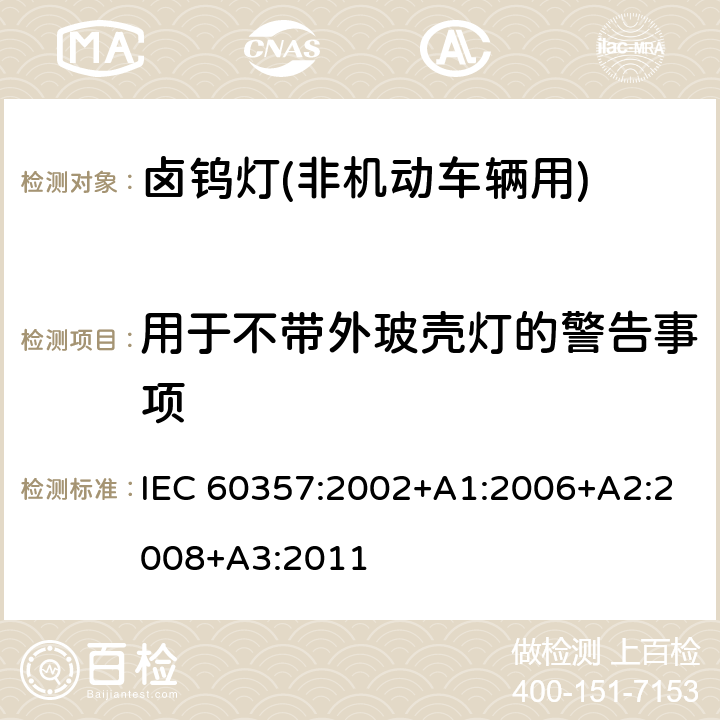 用于不带外玻壳灯的警告事项 卤钨灯(非机动车辆用) 性能要求 IEC 60357:2002+A1:2006+A2:2008+A3:2011 1.4.7