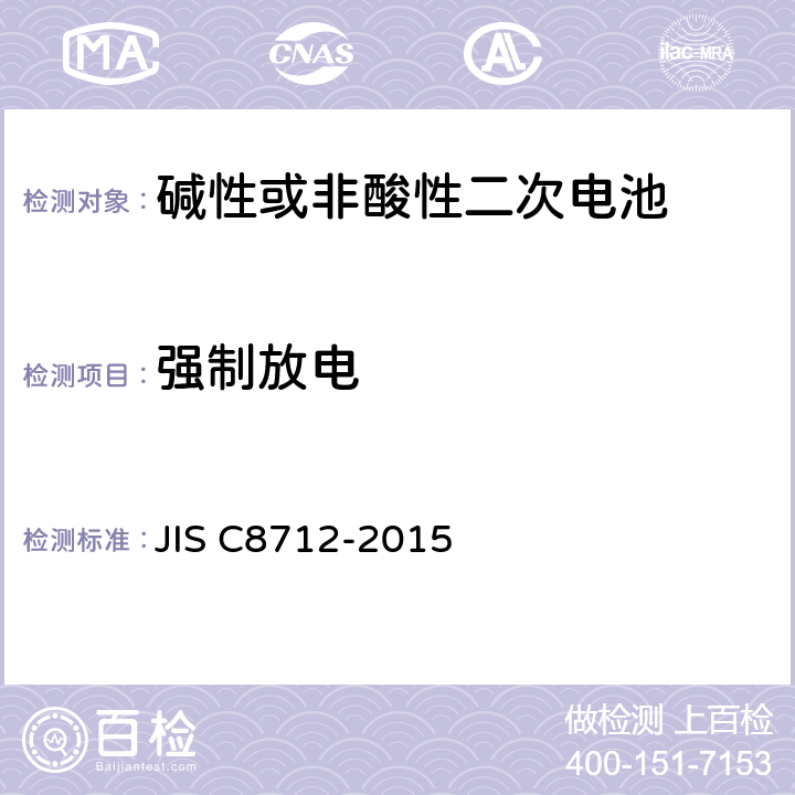 强制放电 C 8712-2015 便携设备用密封蓄电池和蓄电池组的安全要求,电器设备的技术标准（锂离子二次电池） JIS C8712-2015 7.3.9