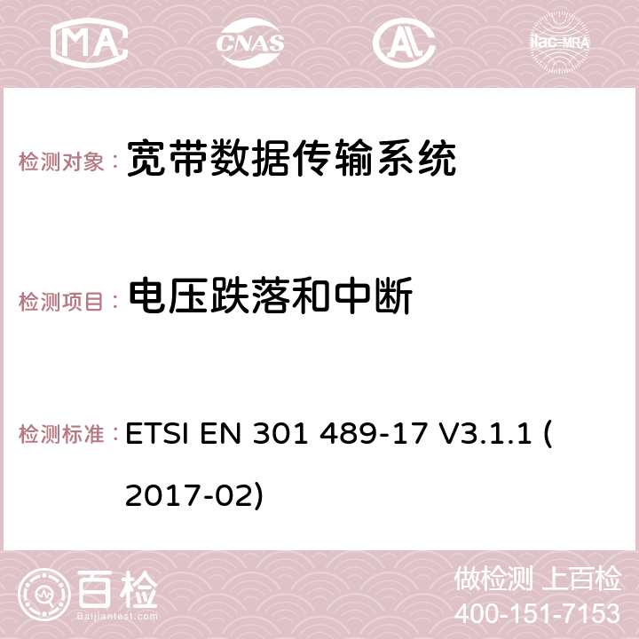 电压跌落和中断 无线电设备和服务的电磁兼容性（EMC）标准; 第17部分：宽带数据传输系统的具体条件; 涵盖指令2014/53 / EU第3.1（b）条基本要求的协调标准 ETSI EN 301 489-17 V3.1.1 (2017-02) 7.2.1