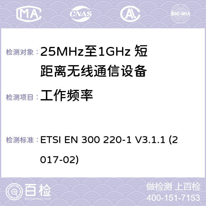 工作频率 工作于25MHz至1GHz频率范围内的短距离无线通信设备；第一部分：技术特点和测试方法 ETSI EN 300 220-1 V3.1.1 (2017-02) 5.1