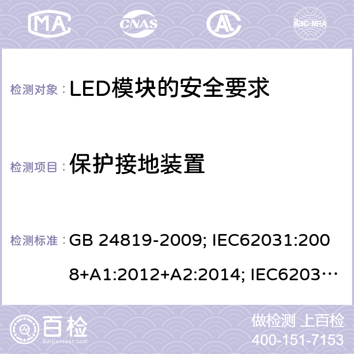 保护接地装置 普通照明用LED模块 安全要求 GB 24819-2009; IEC62031:2008+A1:2012+A2:2014; IEC62031:2018;
EN62031:2008+A1:2013+A2:2015 9