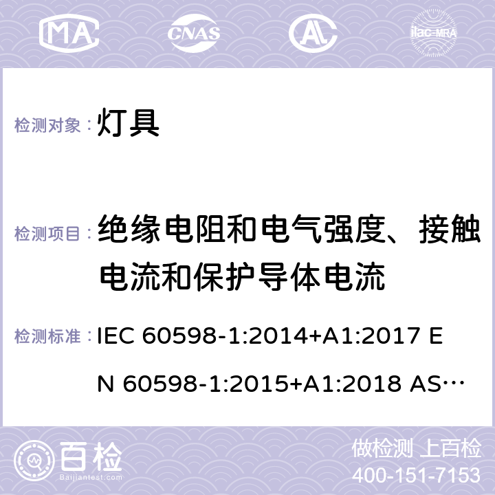 绝缘电阻和电气强度、接触电流和保护导体电流 灯具 第1部分：一般要求与试验 IEC 60598-1:2014+A1:2017 
EN 60598-1:2015+A1:2018 
AS/NZS 60598.1:2017 10