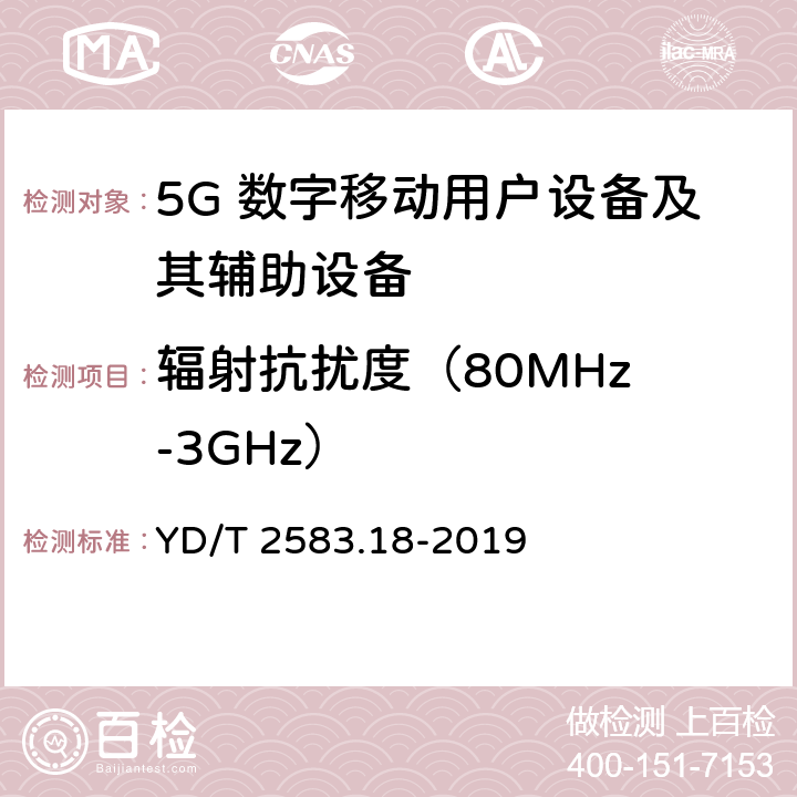 辐射抗扰度
（80MHz-3GHz） 蜂窝式移动通信设备电磁兼容性能要求和测量方法 第18部分 5G用户设备和辅助设备 YD/T 2583.18-2019 9.2