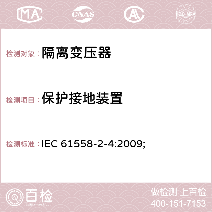 保护接地装置 电源电压为1100V及以下的变压器、电抗器、电源装置和类似产品的安全第5部分：隔离变压器和内装隔离变压器的电源装置的特殊要求和试验 IEC 61558-2-4:2009; 24