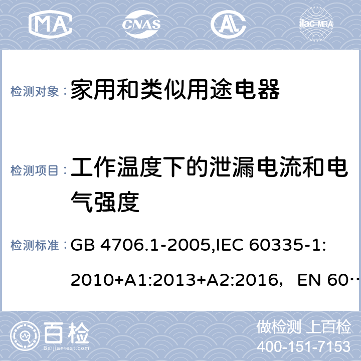 工作溫度下的泄漏電流和電氣強(qiáng)度 家用和類似用途電器的安全 第1部分：通用要求 GB 4706.1-2005,IEC 60335-1:2010+A1:2013+A2:2016，EN 60335-1:2012+A11:2014+A12:2017+A13:2017，AS/NZS 60335.1:2011+A1:2012+A2:2014+A3:2015+A4:2017 13